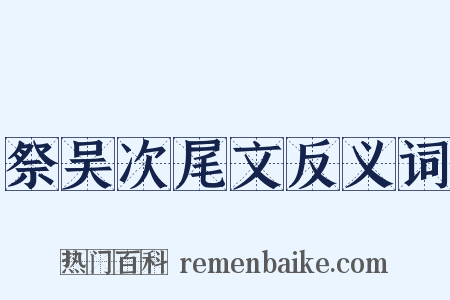 祭吴次尾文反义词是什么意思的图片